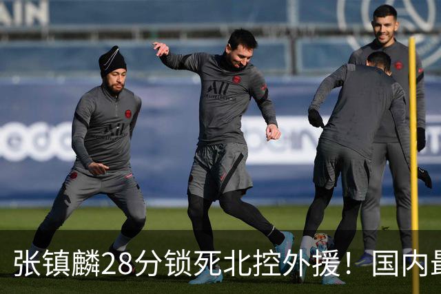 张镇麟28分锁死北控外援！国内最强3号位，国家队却不要他？